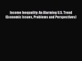 Read Income Inequality: An Alarming U.S. Trend (Economic Issues Problems and Perspectives)