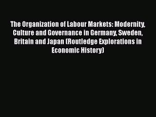 Download The Organization of Labour Markets: Modernity Culture and Governance in Germany Sweden