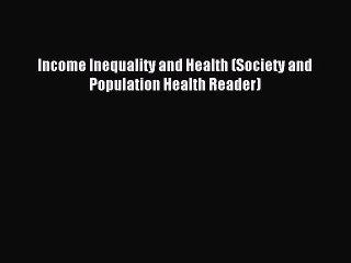 Read Income Inequality and Health (Society and Population Health Reader) Ebook Free