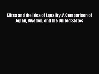 Download Elites and the Idea of Equality: A Comparison of Japan Sweden and the United States