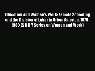 Read Education and Women's Work: Female Schooling and the Division of Labor in Urban America