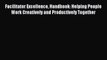 Read Facilitator Excellence Handbook: Helping People Work Creatively and Productively Together