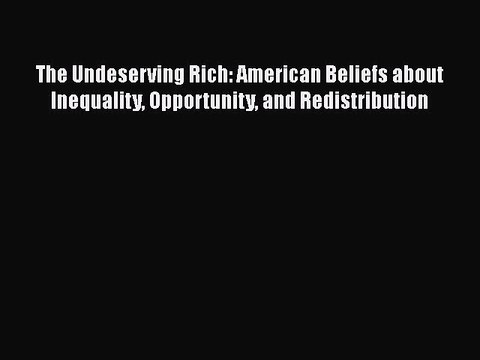 Read The Undeserving Rich: American Beliefs about Inequality Opportunity and Redistribution