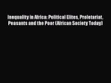 Read Inequality in Africa: Political Elites Proletariat Peasants and the Poor (African Society
