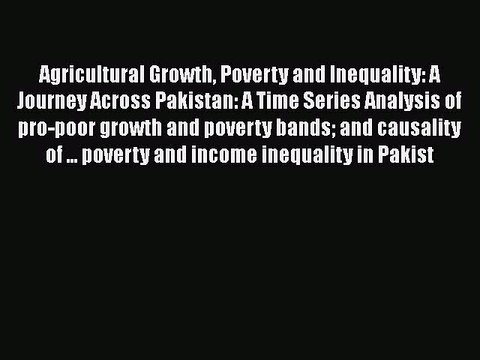 Read Agricultural Growth Poverty and Inequality: A Journey Across Pakistan: A Time Series Analysis