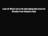 Read Look 20 When You're 40: Anti-Aging Skin Care For Wrinkle-Free Flawless Skin Ebook Free
