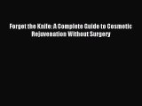 Read Forget the Knife: A Complete Guide to Cosmetic Rejuvenation Without Surgery Ebook Free