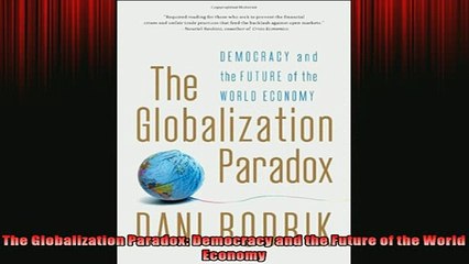 FREE DOWNLOAD  The Globalization Paradox Democracy and the Future of the World Economy  DOWNLOAD ONLINE