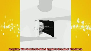 READ book  Jony Ive The Genius Behind Apples Greatest Products READ ONLINE
