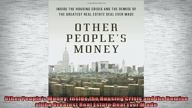 FREE PDF Other Peoples Money Inside the Housing Crisis and the Demise of the Greatest Real Estate FREE BOOOK ONLINE