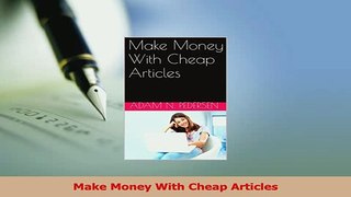 Read  Make Money With Cheap Articles Ebook Free