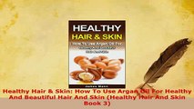 PDF  Healthy Hair  Skin How To Use Argan Oil For Healthy And Beautiful Hair And Skin Healthy  EBook