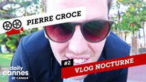 Le Vlog Nocturne de Pierre Croce #2 - EXCLUSIF DailyCannes by CANAL 