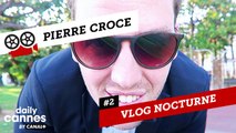 Le Vlog Nocturne de Pierre Croce #2 - EXCLUSIF DailyCannes by CANAL+