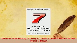 Read  Fitness Marketing 7 Ways to Get 7 New Clients in the Next 7 Days Ebook Online