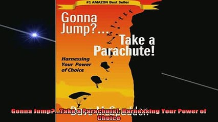 READ book  Gonna JumpTake a Parachute Harnessing Your Power of Choice Full EBook