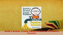 Read  Build a Brand Create Products and Earn Passive Income Ebook Free