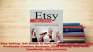 Read  Etsy Selling Get Ready to Earn on Etsy Start Your Own Profitable Creative Business Etsy Ebook Free