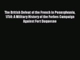 Download The British Defeat of the French in Pennsylvania 1758: A Military History of the Forbes