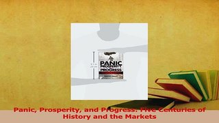 Read  Panic Prosperity and Progress Five Centuries of History and the Markets Ebook Free