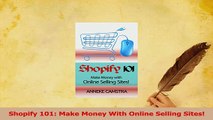 Read  Shopify 101 Make Money With Online Selling Sites PDF Free
