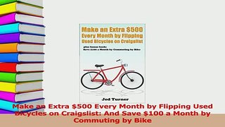 Read  Make an Extra 500 Every Month by Flipping Used Bicycles on Craigslist And Save 100 a Ebook Free