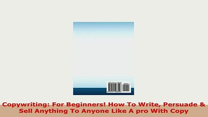 Download Video: PDF  Copywriting For Beginners How To Write Persuade  Sell Anything To Anyone Like A pro Download Online