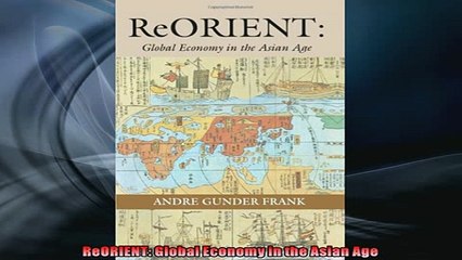 Free PDF Downlaod  ReORIENT Global Economy in the Asian Age  FREE BOOOK ONLINE