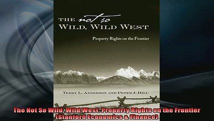 Free PDF Downlaod  The Not So Wild Wild West Property Rights on the Frontier Stanford Economics  Finance READ ONLINE