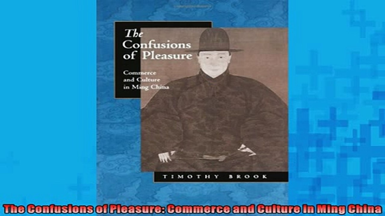FREE DOWNLOAD  The Confusions of Pleasure Commerce and Culture in Ming China  DOWNLOAD ONLINE