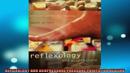 READ book  REFLEXOLOGY AND ACUPRESSURE PRESSURE POINTS FOR HEALING Full EBook