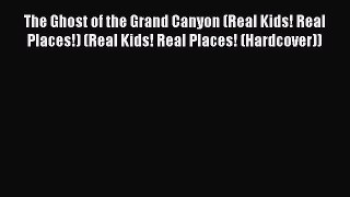 [PDF] The Ghost of the Grand Canyon (Real Kids! Real Places!) (Real Kids! Real Places! (Hardcover))