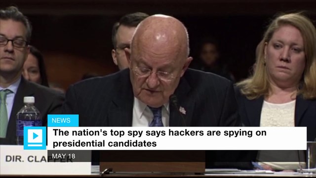 The nation's top spy says hackers are spying on presidential candidates