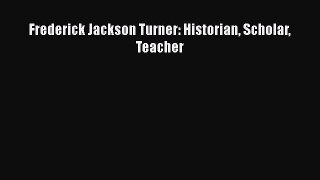 PDF Frederick Jackson Turner: Historian Scholar Teacher  Read Online