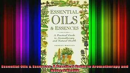READ book  Essential Oils  Essences A Practical Guide to Aromatherapy and Natural Health Full EBook
