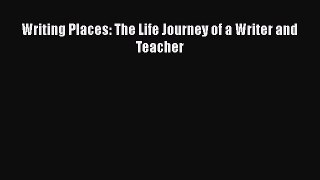PDF Writing Places: The Life Journey of a Writer and Teacher Free Books