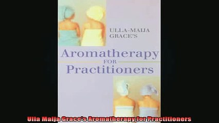 READ book  Ulla Maija Graces Aromatherapy for Practitioners Full Free