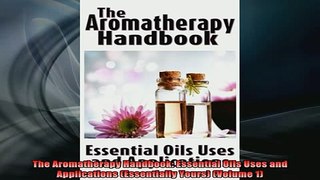 Free Full PDF Downlaod  The Aromatherapy Handbook Essential Oils Uses and Applications Essentially Yours Full Free