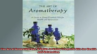 READ book  The Art of Aromatherapy A Guide to Using Essential Oils for Health and Relaxation Full EBook