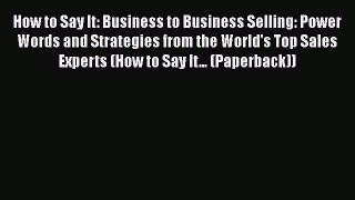 [Read book] How to Say It: Business to Business Selling: Power Words and Strategies from the
