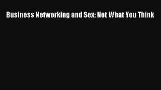 [Read book] Business Networking and Sex: Not What You Think [Download] Full Ebook