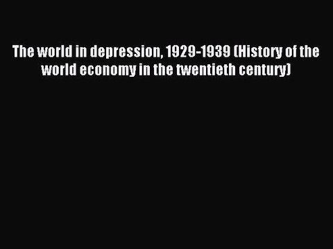 Read The world in depression 1929-1939 (History of the world economy in the twentieth century)