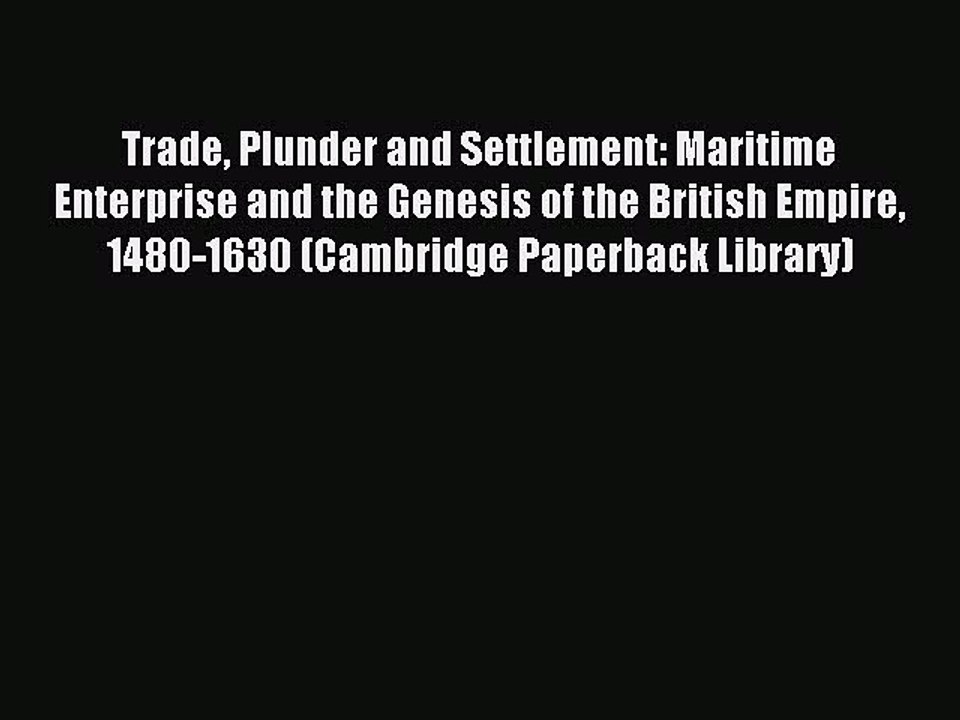 Read Trade Plunder and Settlement: Maritime Enterprise and the Genesis of the British Empire