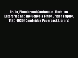 Read Trade Plunder and Settlement: Maritime Enterprise and the Genesis of the British Empire