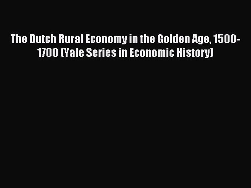 Read The Dutch Rural Economy in the Golden Age 1500-1700 (Yale Series in Economic History)