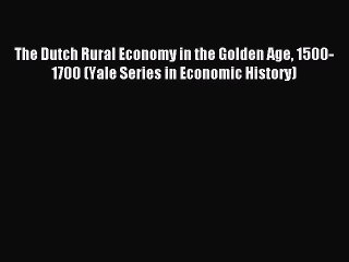 Read The Dutch Rural Economy in the Golden Age 1500-1700 (Yale Series in Economic History)
