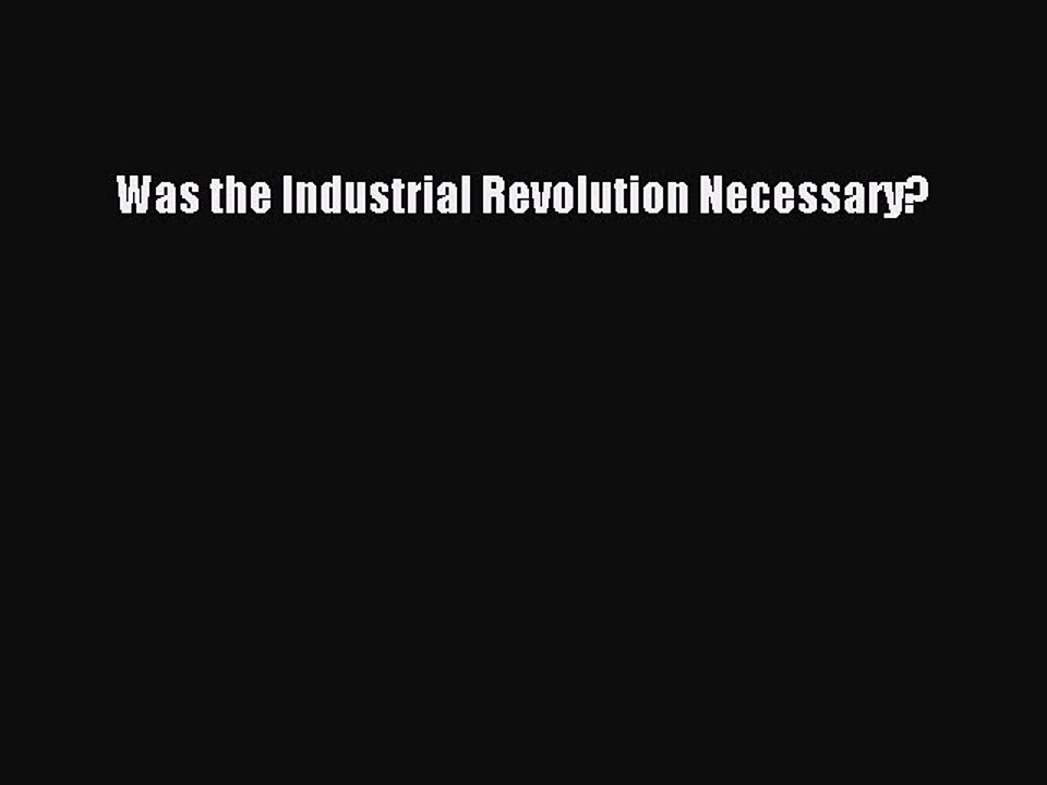 Read Was the Industrial Revolution Necessary? Ebook Free