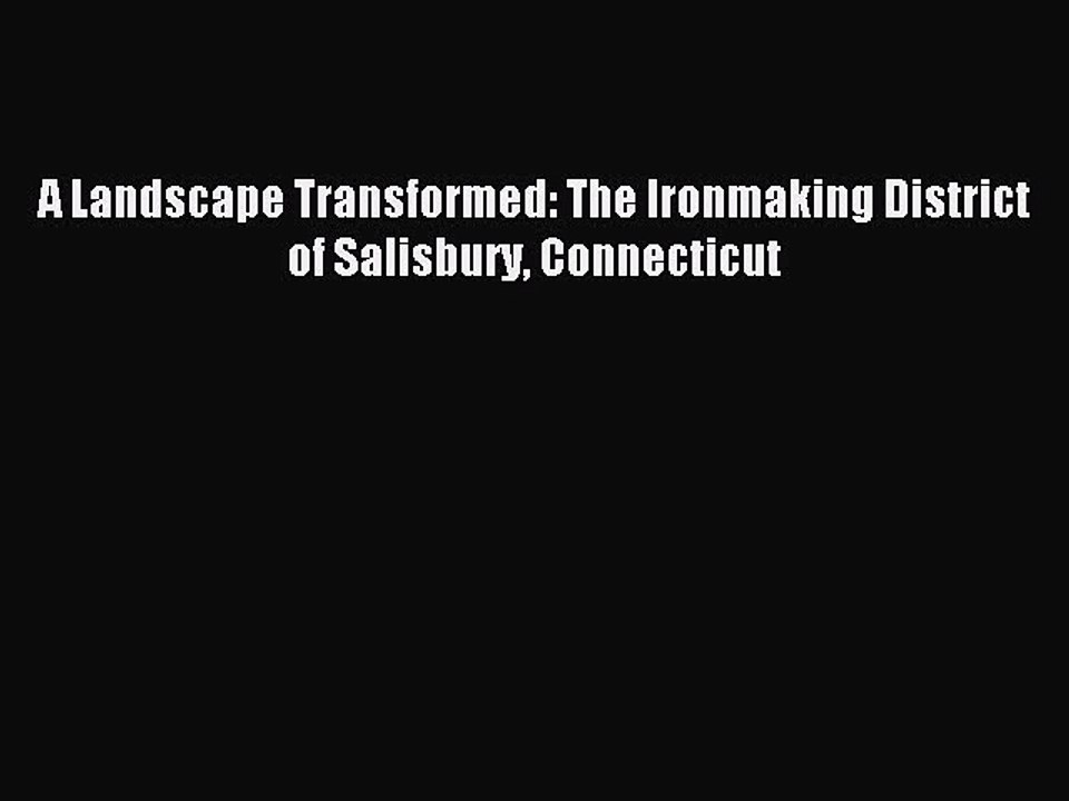 Read A Landscape Transformed: The Ironmaking District of Salisbury Connecticut Ebook Free