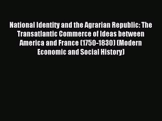 Read National Identity and the Agrarian Republic: The Transatlantic Commerce of Ideas between