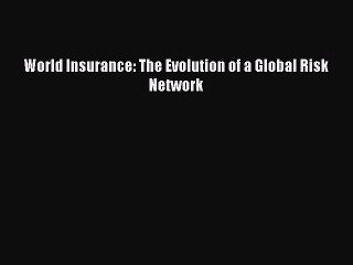 Download World Insurance: The Evolution of a Global Risk Network PDF Online